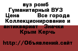 1.1) вуз ромб : Гуманитарный ВУЗ › Цена ­ 189 - Все города Коллекционирование и антиквариат » Значки   . Крым,Керчь